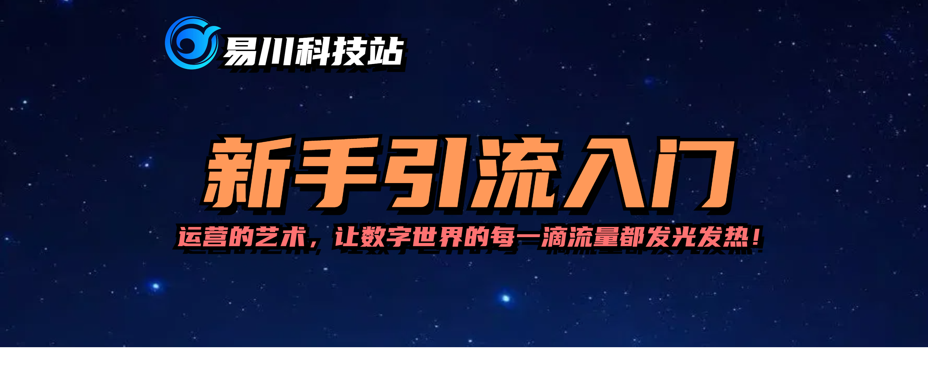 新手引流入门-引流之道,始于足下,从这里开始小白也能轻松驾驭流...-易川科技网-全网最顶尖的私域获客引流技术网站